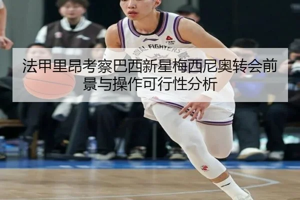法甲里昂考察巴西新星梅西尼奥转会前景与操作可行性分析（kaiyun）
