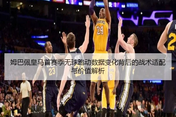 姆巴佩皇马首赛季无球跑动数据变化背后的战术适配与价值解析 | kaiyun