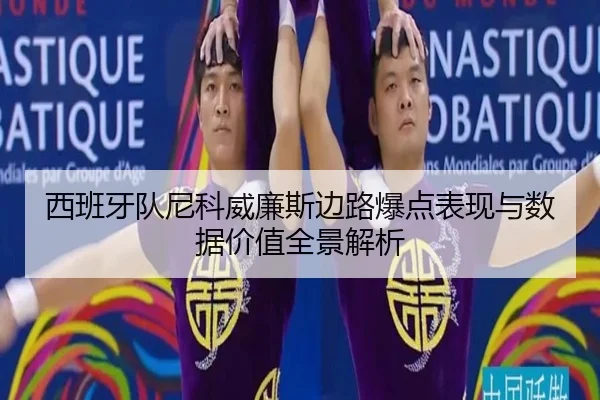 西班牙队尼科威廉斯边路爆点表现与数据价值全景解析 - kaiyun